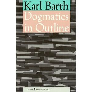 Dogmatics in Outline -- Karl Barth